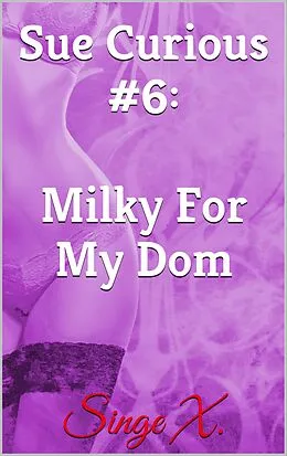 E-Book (epub) Sue Curious #6: Milky For My Dom von Singe X.
