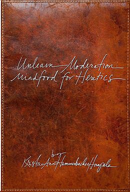 eBook (epub) Unlearn Moderation: Mindfood for Heretics de Krista Haapala