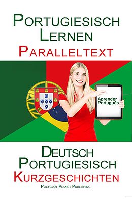 E-Book (epub) Portugiesisch Lernen - Paralleltext Kurzgeschichten (Deutsch - Portugiesisch) von Polyglot Planet Publishing