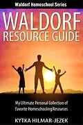 E-Book (epub) Waldorf Resource Guide: My Ultimate Personal Collection of Favorite Homeschooling Resources (Waldorf Homeschool Series) von Kytka Hilmar-Jezek