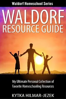 E-Book (epub) Waldorf Resource Guide: My Ultimate Personal Collection of Favorite Homeschooling Resources (Waldorf Homeschool Series) von Kytka Hilmar-Jezek