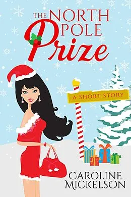 E-Book (epub) The North Pole Prize (A Christmas Central Romantic Comedy, #4) von Caroline Mickelson