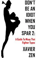 E-Book (epub) Don't Be An Idiot When You Spar 2: A Guide To Muay Thai Fighter Types von Xavier Zen