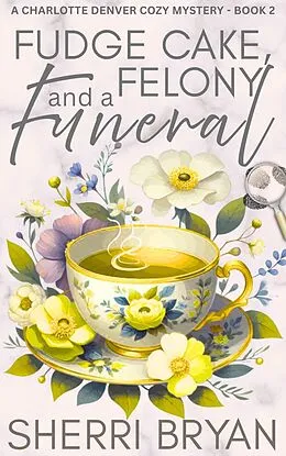 E-Book (epub) Fudge Cake, Felony and a Funeral von Sherri Bryan