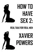 E-Book (epub) How To Have Sex 2: Real Talk For Real Men von Xavier Powers
