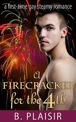 E-Book (epub) A Firecracker for the 4th (Gay Holiday Romantic Shorts) von B. Plaisir