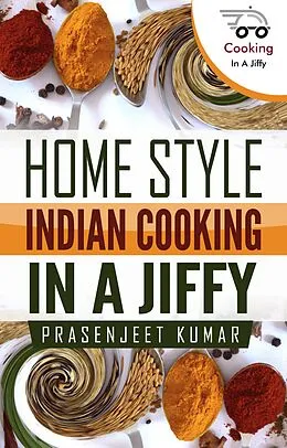 E-Book (epub) Home Style Indian Cooking In A Jiffy (How To Cook Everything In A Jiffy, #6) von Prasenjeet Kumar