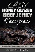 E-Book (epub) Easy Honey Glazed Beef Jerky Recipes: A Complete Cookbook For Beef Jerky Lover von Julie Sullivan