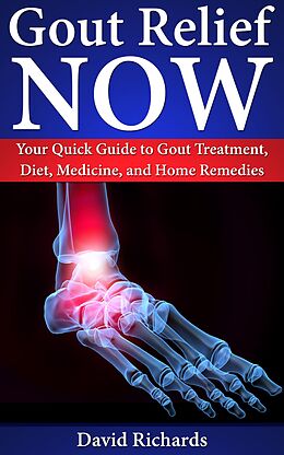 E-Book (epub) Gout Relief Now: Your Quick Guide to Gout Treatment, Diet, Medicine, and Home Remedies (Natural Health & Natural Cures Series) von David Richards