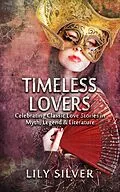 E-Book (epub) Timeless Lovers, Tales of Lovers in Myth, Legend, History and Literature von Lily Silver