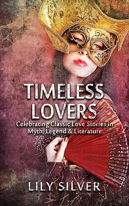 E-Book (epub) Timeless Lovers, Tales of Lovers in Myth, Legend, History and Literature von Lily Silver