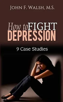 E-Book (epub) How to Fight Depression - 9 Case Studies (Self-Help Series, #2) von John F. Walsh