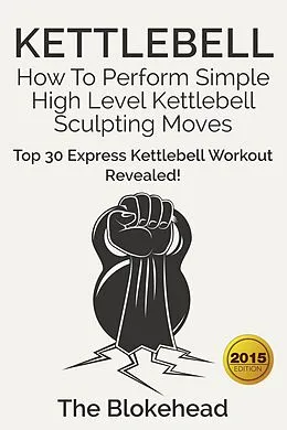 E-Book (epub) Kettlebell: How To Perform Simple High Level Kettlebell Sculpting Moves (Top 30 Express Kettlebell Workout Revealed!) von Scott Green