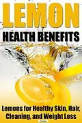 E-Book (epub) Lemon Health Benefits: Lemons for Healthy Skin, Hair, Cleaning, and Weight Loss von Chris Shaw