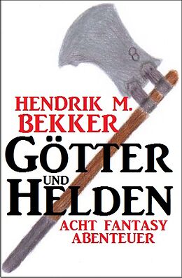 E-Book (epub) Götter und Helden: Acht Fantasy Abenteuer von Hendrik M. Bekker