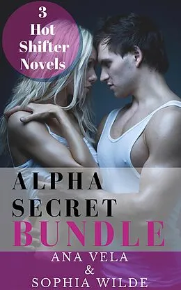 E-Book (epub) Alpha Secret Bundle: 3 Hot Shifter Novels von Ana Vela, Sophia Wilde