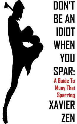 E-Book (epub) Don't Be An Idiot When You Spar: A Guide To Muay Thai Sparring von Xavier Zen