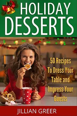 E-Book (epub) Elegant Holiday Desserts: 50 Recipes to Dress Your Table and Impress Your Guests von Jillian Greer