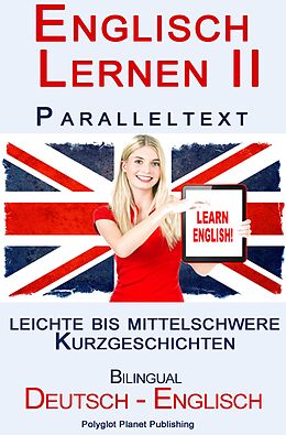E-Book (epub) Englisch Lernen II - Paralleltext - Leichte bis Mittelschwere Kurzgeschichten (Englisch - Deutsch) von Polyglot Planet Publishing