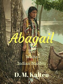 E-Book (epub) Abagail The White Indian Maiden von D. M. Kalten