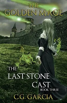 E-Book (epub) The Last Stone Cast (The Golden Mage, #3) von C. G. Garcia