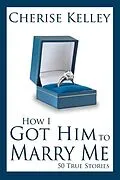 E-Book (epub) How I Got Him To Marry Me: 50 True Stories von Cherise Kelley