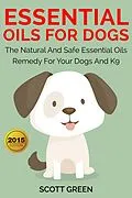 E-Book (epub) Essential Oils For Dogs:The Natural And Safe Essential Oils Remedy For Your Dogs And K9  (The Blokehead Success Series) von Scott Green