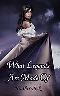E-Book (epub) What Legends Are Made Of (Legends Unleashed Omnibus Edition, #1) von Heather Beck