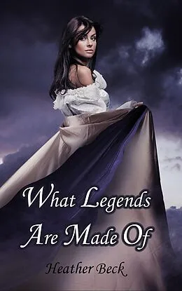 E-Book (epub) What Legends Are Made Of (Legends Unleashed Omnibus Edition, #1) von Heather Beck
