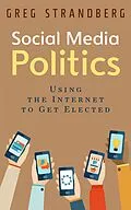 E-Book (epub) Social Media Politics: Using the Internet to Get Elected (Increasing Website Traffic Series, #6) von Greg Strandberg