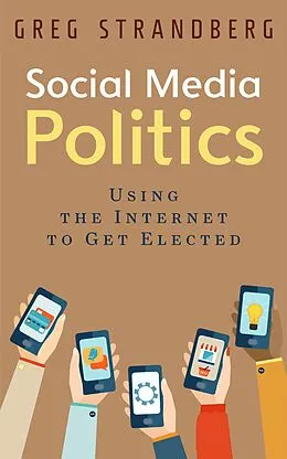 E-Book (epub) Social Media Politics: Using the Internet to Get Elected (Increasing Website Traffic Series, #6) von Greg Strandberg