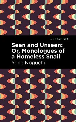 E-Book (epub) Seen and Unseen: Or, Monologues of a Homeless Snail von Yone Noguchi