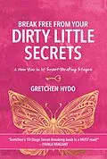 E-Book (epub) Break Free From Your Dirty Little Secrets von Gretchen Hydo