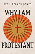 E-Book (epub) Why I Am Protestant von Beth Felker Jones
