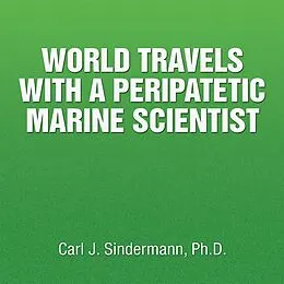 E-Book (epub) World Travels with a Peripatetic Marine Scientist von Carl J. Sindermann