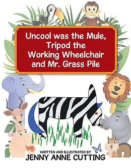 E-Book (epub) Uncool Was the Mule, Tripod the Working Wheelchair and Mr. Grass Pile von Jenny Anne Cutting