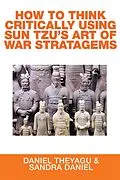 E-Book (epub) How to Think Critically Using Sun Tzu'S Art of War Stratagems von Daniel Theyagu