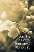 E-Book (epub) Jasmine the Flower That Never Blossomed von Romina Betvardeh