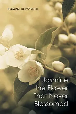E-Book (epub) Jasmine the Flower That Never Blossomed von Romina Betvardeh