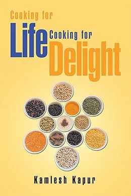 E-Book (epub) Cooking for Life Cooking for Delight von Kamlesh Kapur