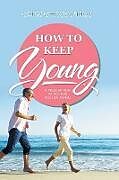 Kartonierter Einband How to Keep Young von Chrys Chryssanthou