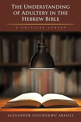E-Book (epub) The Understanding of Adultery in the Hebrew Bible von Alexander Izuchukwu Abasili