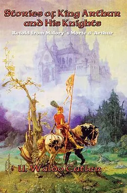 E-Book (epub) Stories of King Arthur and His Knights von U. Waldo Cutler