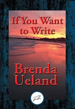 E-Book (epub) If You Want to Write von Brenda Ueland