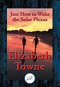 E-Book (epub) Just How to Wake the Solar Plexus von Elizabeth Towne