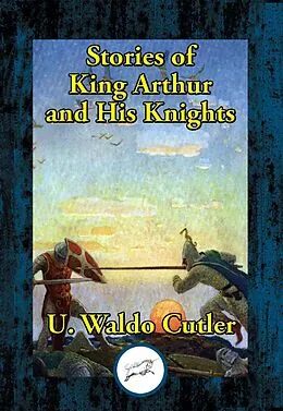 E-Book (epub) Stories of King Arthur and His Knights von U. Waldo Cutler