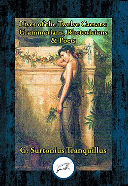 eBook (epub) Lives of the Twelve Caesars: Grammarians, Rhetoricians & Poets de Gaius Suetonius Tranquillus