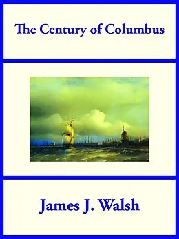 E-Book (epub) The Century of Columbus von James J. Walsh