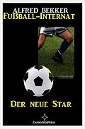 E-Book (epub) Alfred Bekker - Fußball-Internat:Der neue Star von Alfred Bekker