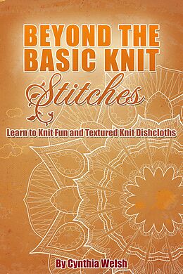 E-Book (epub) Beyond the Basic Knit Stitches. Learn to Knit Fun and Textured Knit Dishcloths von Cynthia Welsh